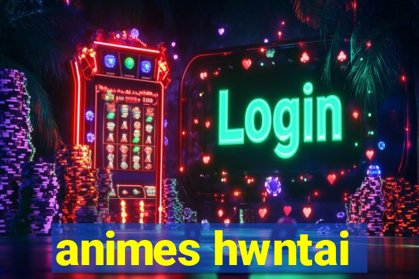 animes hwntai